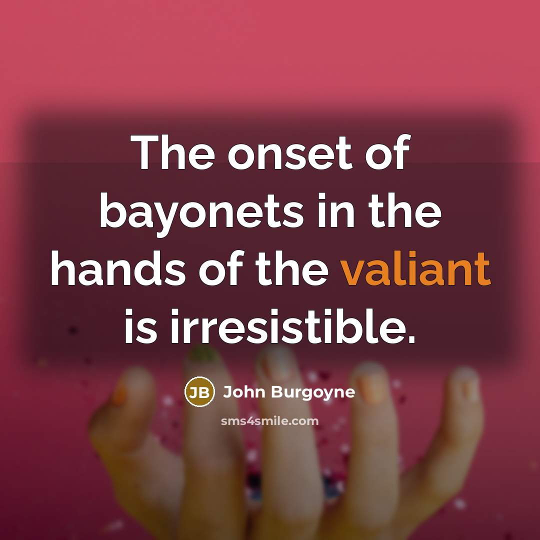 “The onset of bayonets in the hands of the valiant…” quote by John Burgoyne