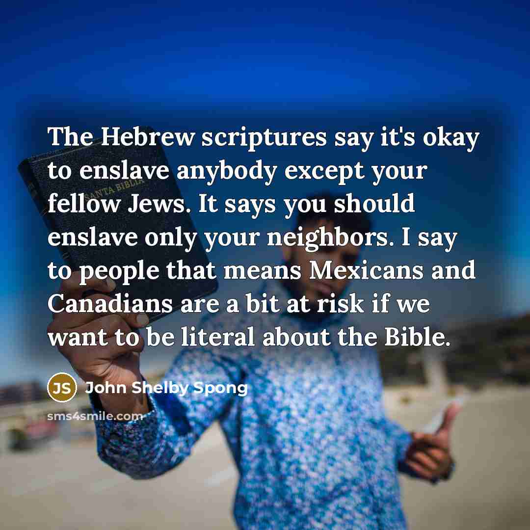 “The Hebrew scriptures say it's okay to enslave anybody except…” quote by John Shelby Spong