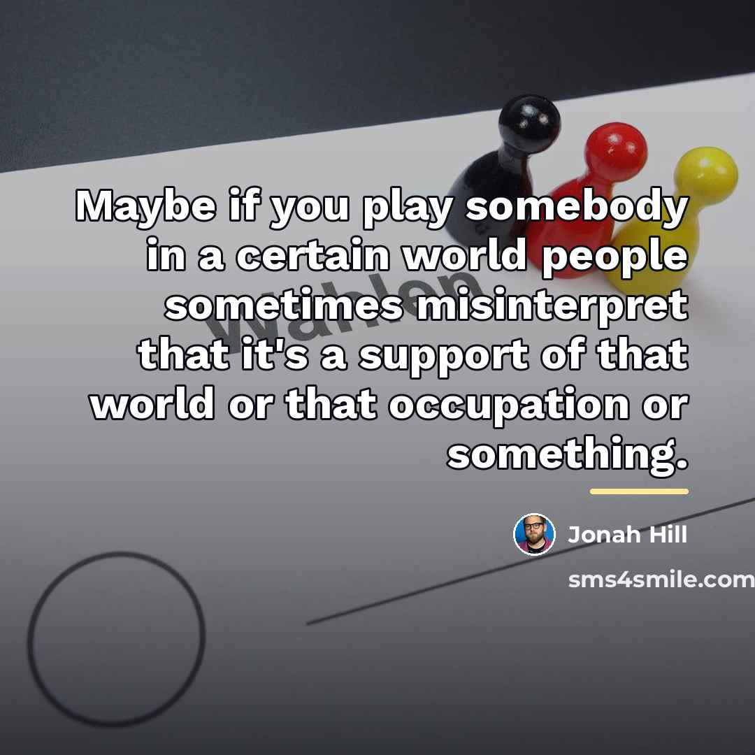 “Maybe if you play somebody in a certain world people…” quote by Jonah Hill