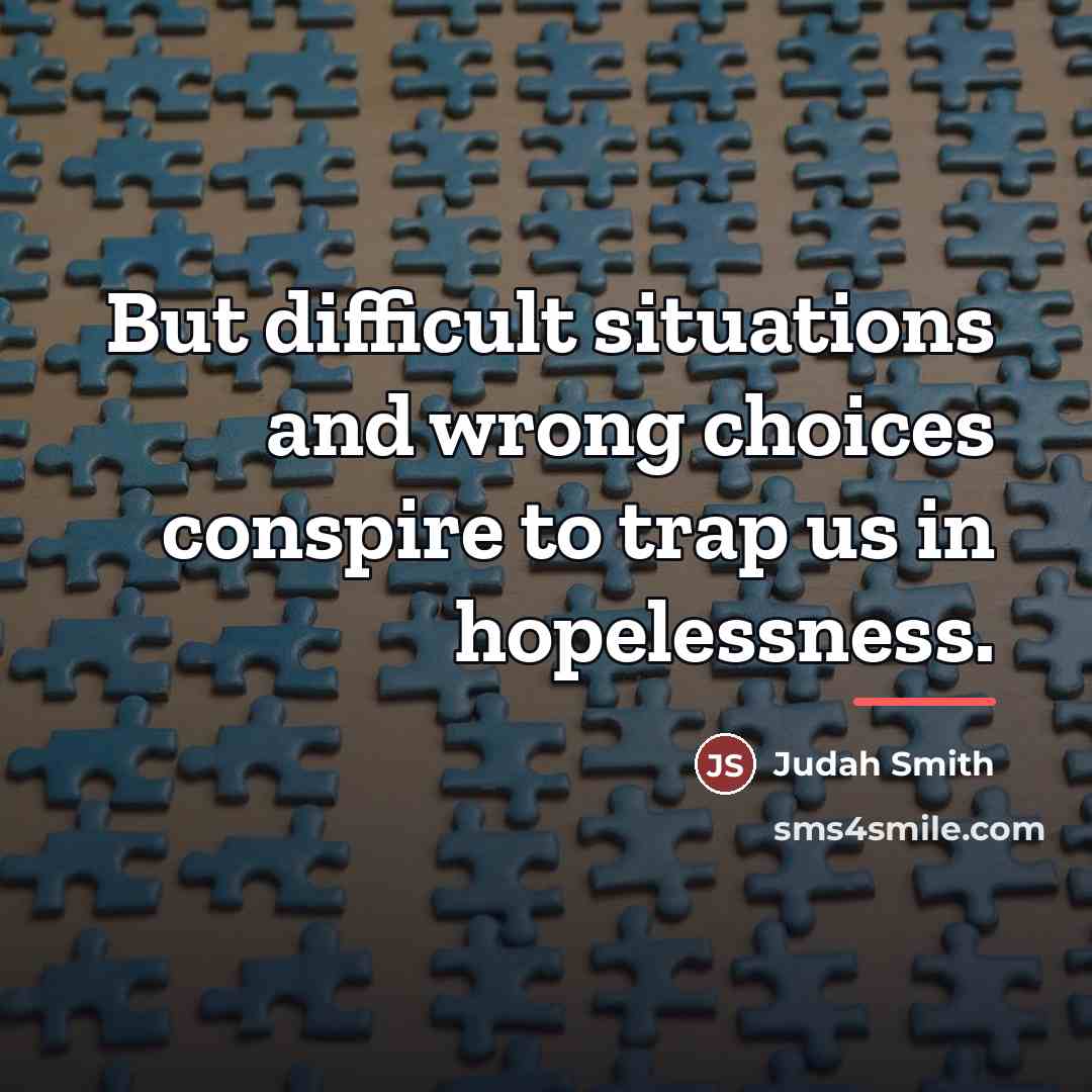 “But difficult situations and wrong choices conspire to trap us…” quote by Judah Smith