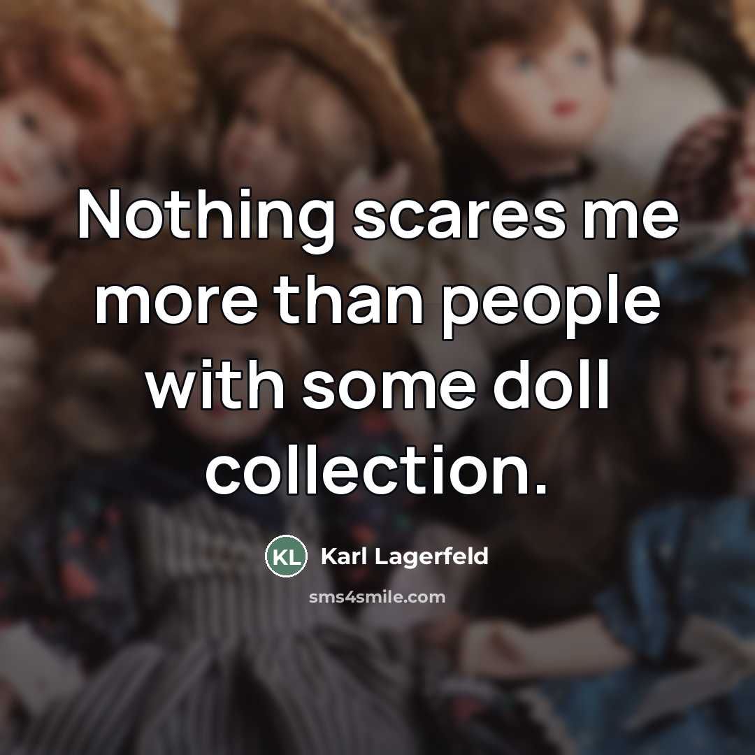 “Nothing scares me more than people with some doll collection.…” quote by Karl Lagerfeld