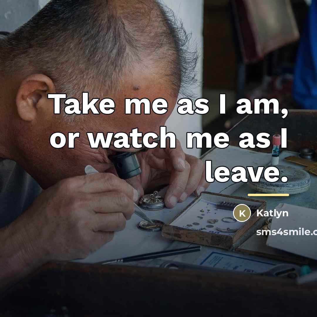 “Take me as I am, or watch me as I…” quote by Katlyn
