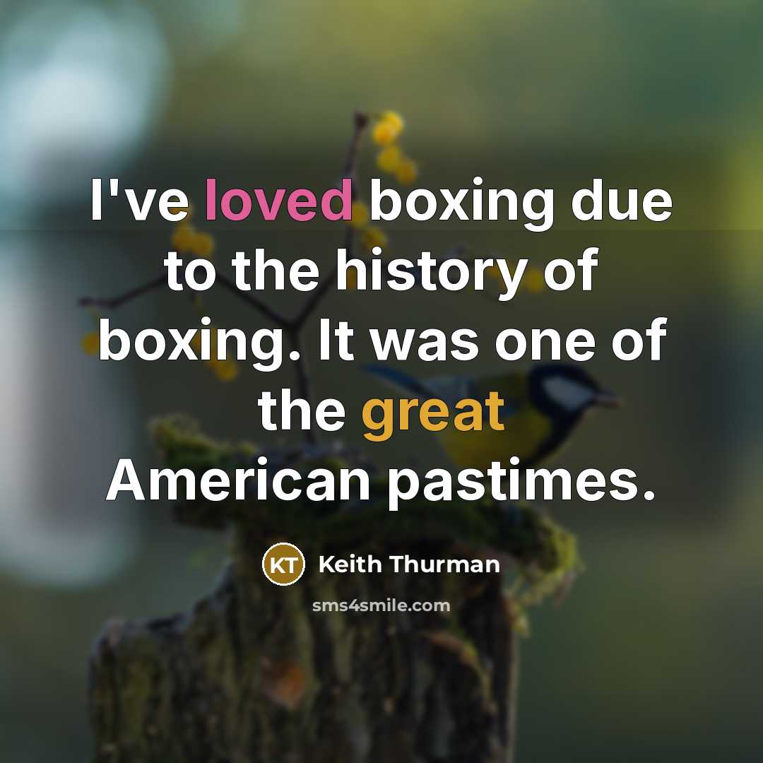 “I've loved boxing due to the history of boxing. It…” quote by Keith Thurman
