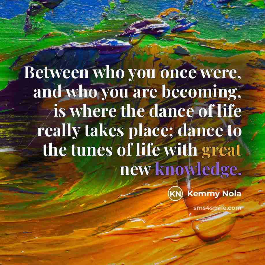 “Between who you once were, and who you are becoming,…” quote by Kemmy Nola