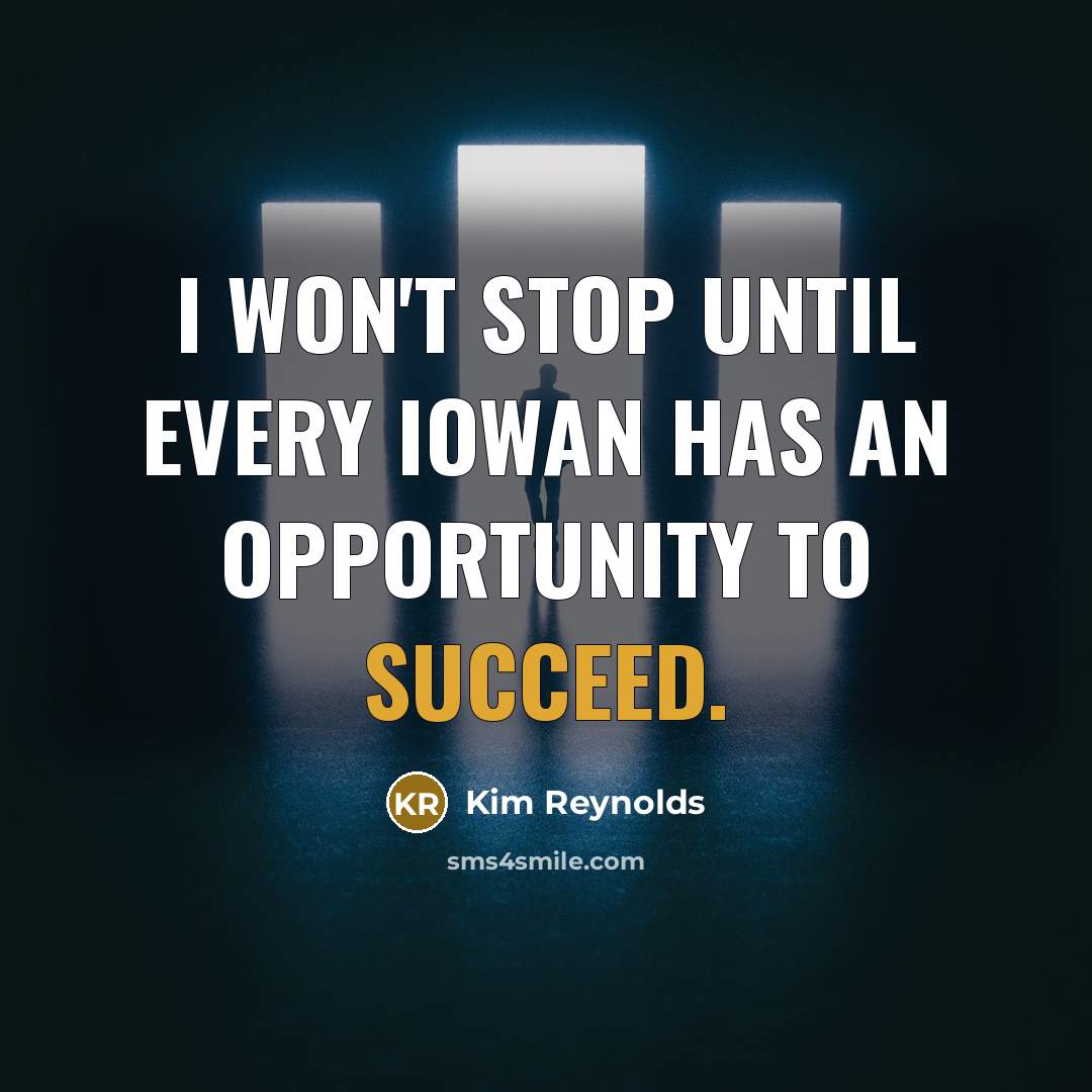 “I won't stop until every Iowan has an opportunity to…” quote by Kim Reynolds