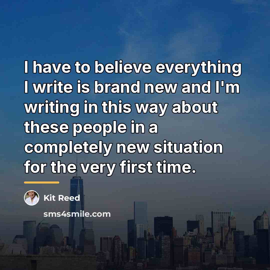 “I have to believe everything I write is brand new…” quote by Kit Reed