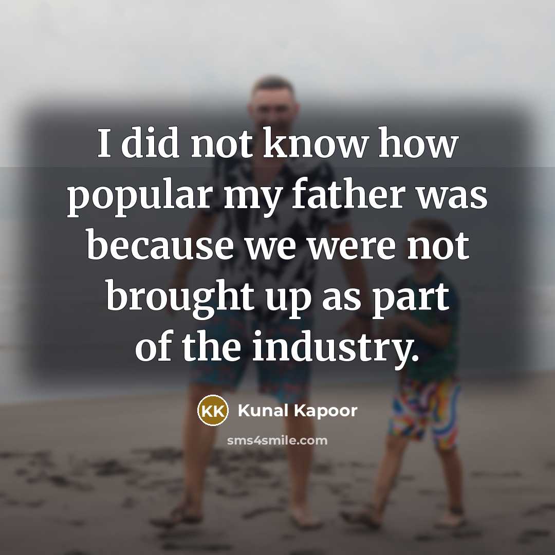 “I did not know how popular my father was because…” quote by Kunal Kapoor
