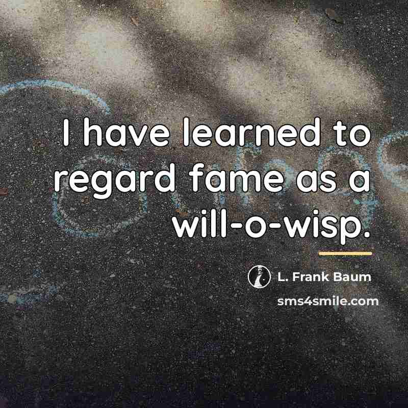 “I have learned to regard fame as a will-o-wisp.…” quote by L. Frank Baum
