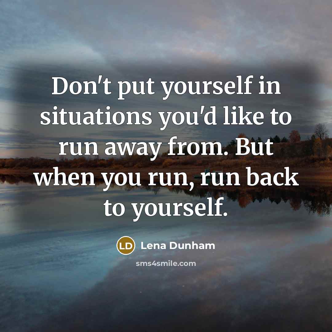 “Don't put yourself in situations you'd like to run away…” quote by Lena Dunham