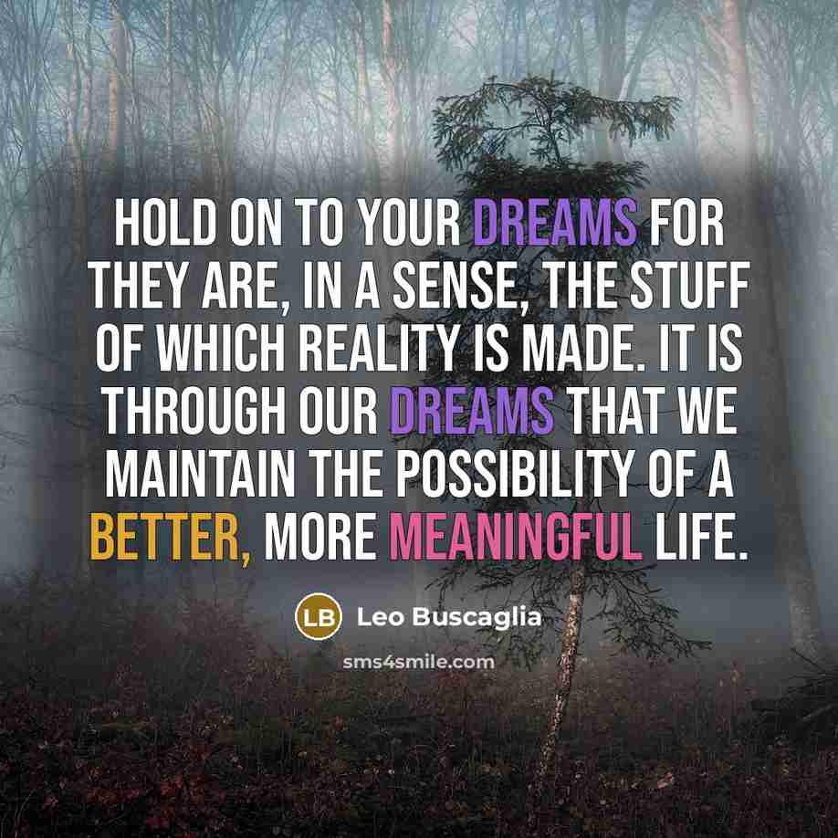 “Hold on to your dreams for they are, in a…” quote by Leo Buscaglia
