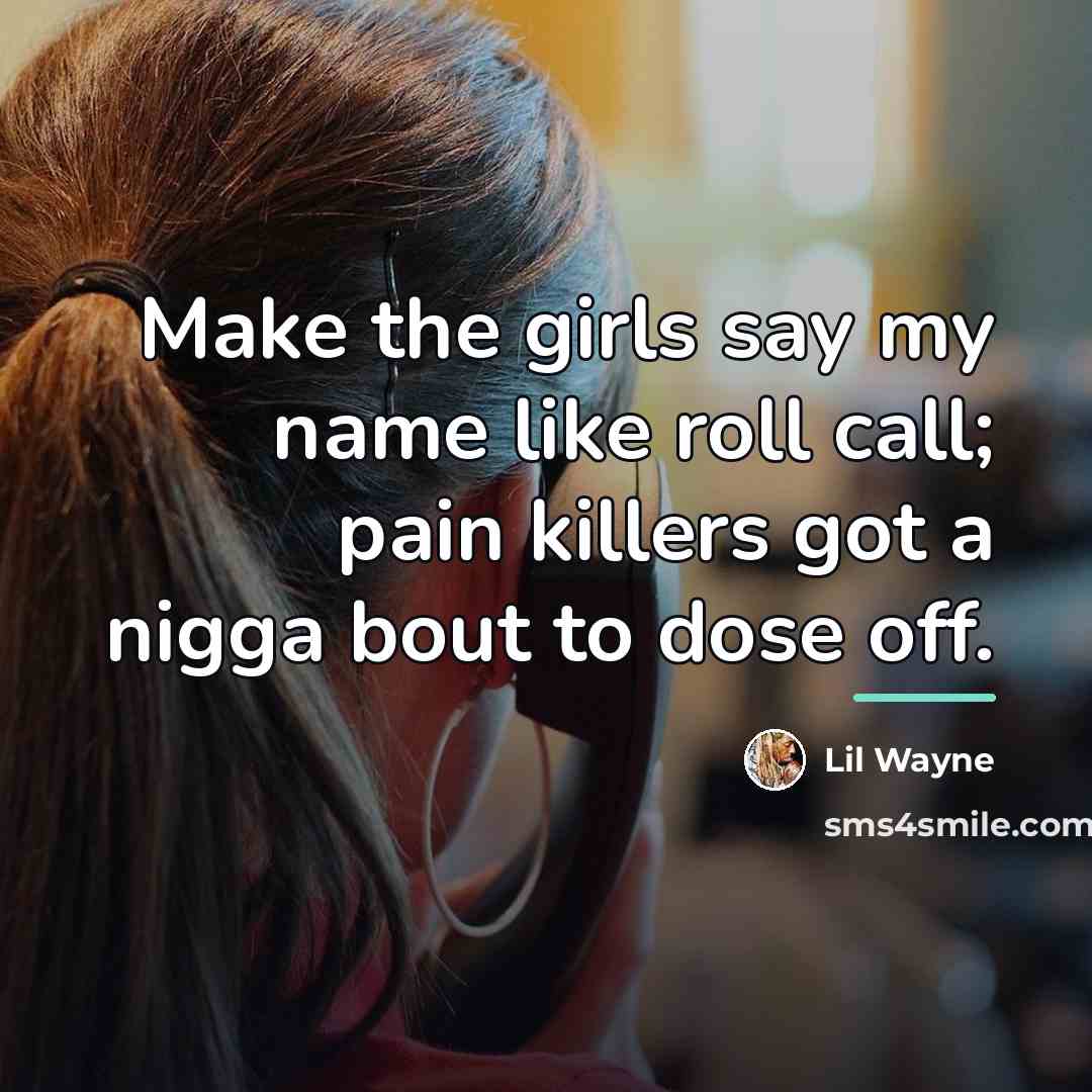 “Make the girls say my name like roll call; pain…” quote by Lil Wayne
