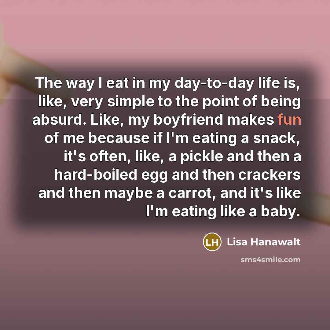 “The way I eat in my day-to-day life is, like,…” quote by Lisa Hanawalt