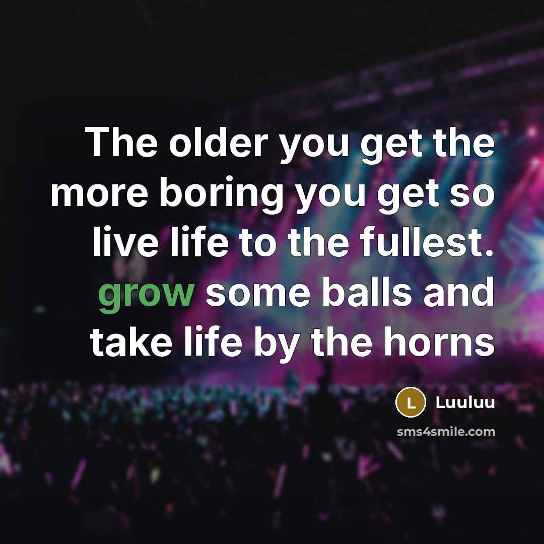 “The older you get the more boring you get so…” quote by Luuluu