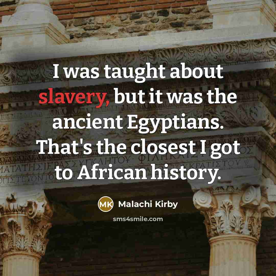 “I was taught about slavery, but it was the ancient…” quote by Malachi Kirby