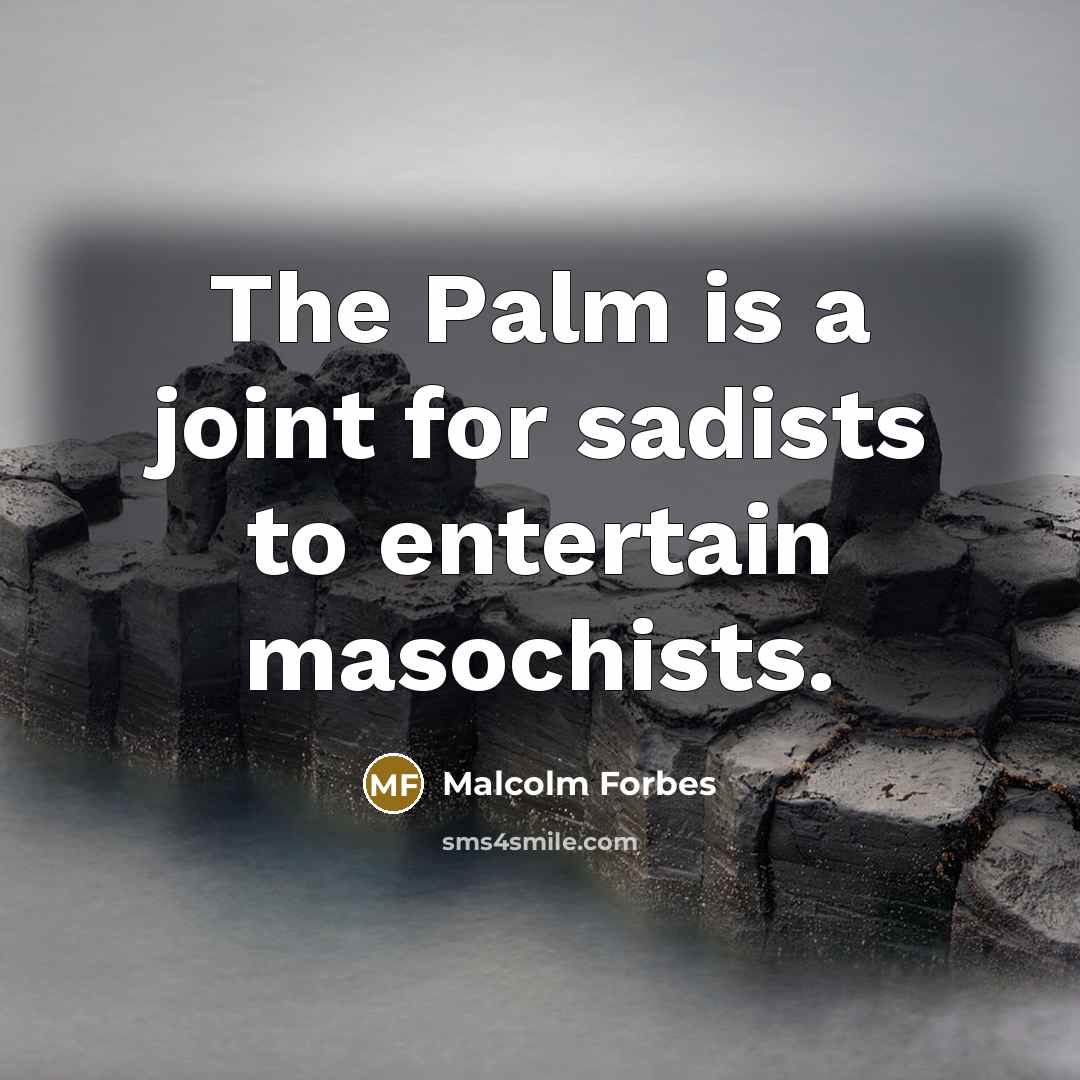 “The Palm is a joint for sadists to entertain masochists.…” quote by Malcolm Forbes