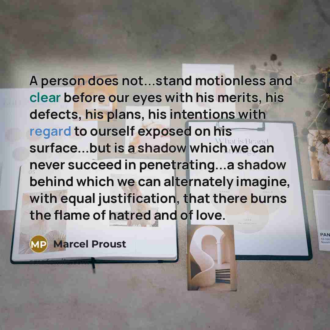 “A person does not...stand motionless and clear before our eyes…” quote by Marcel Proust