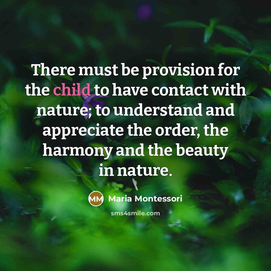 “There must be provision for the child to have contact…” quote by Maria Montessori