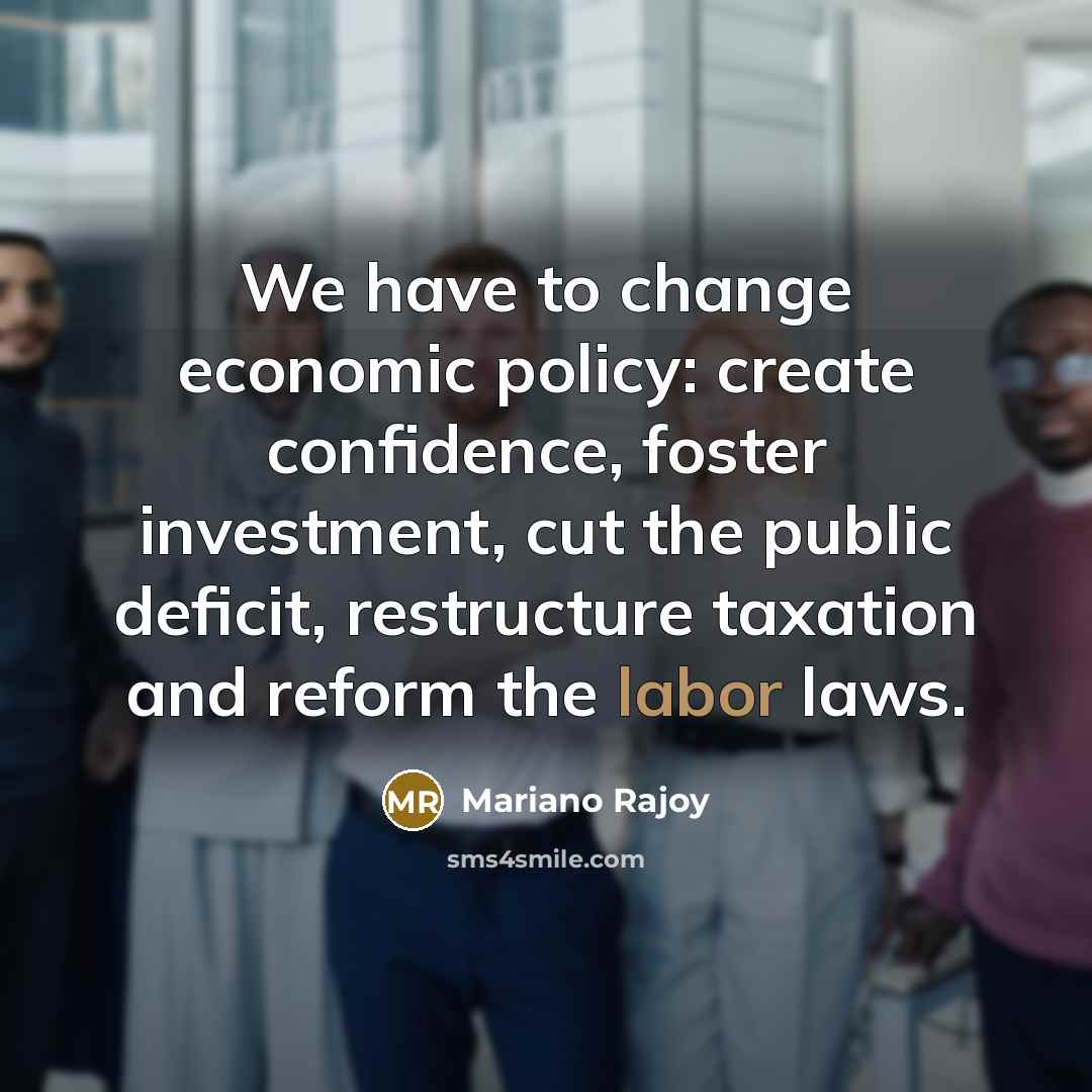 “We have to change economic policy: create confidence, foster investment,…” quote by Mariano Rajoy