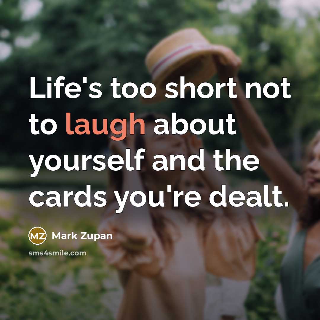 “Life's too short not to laugh about yourself and the…” quote by Mark Zupan