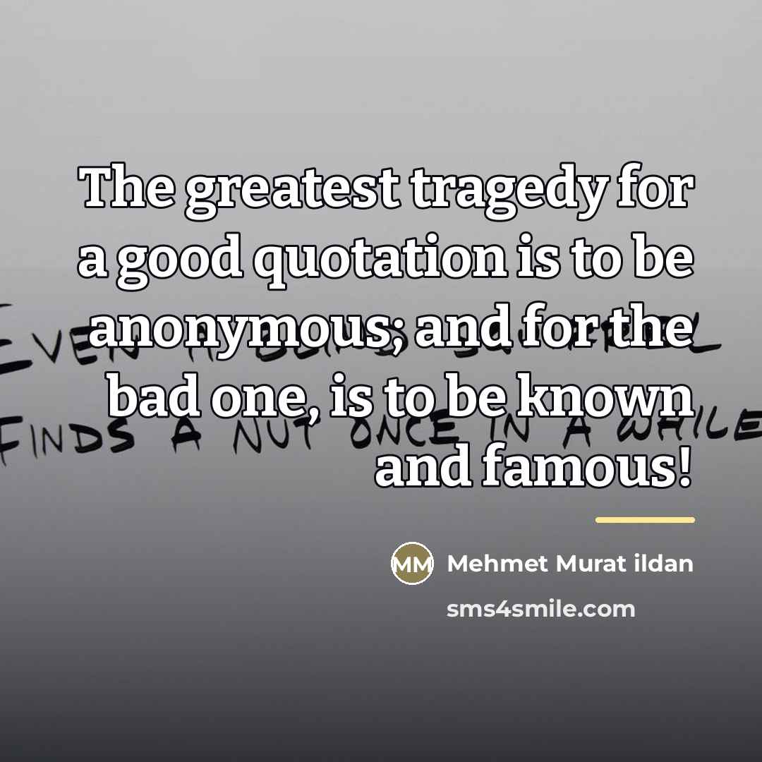 “The greatest tragedy for a good quotation is to be…” quote by Mehmet Murat Ildan