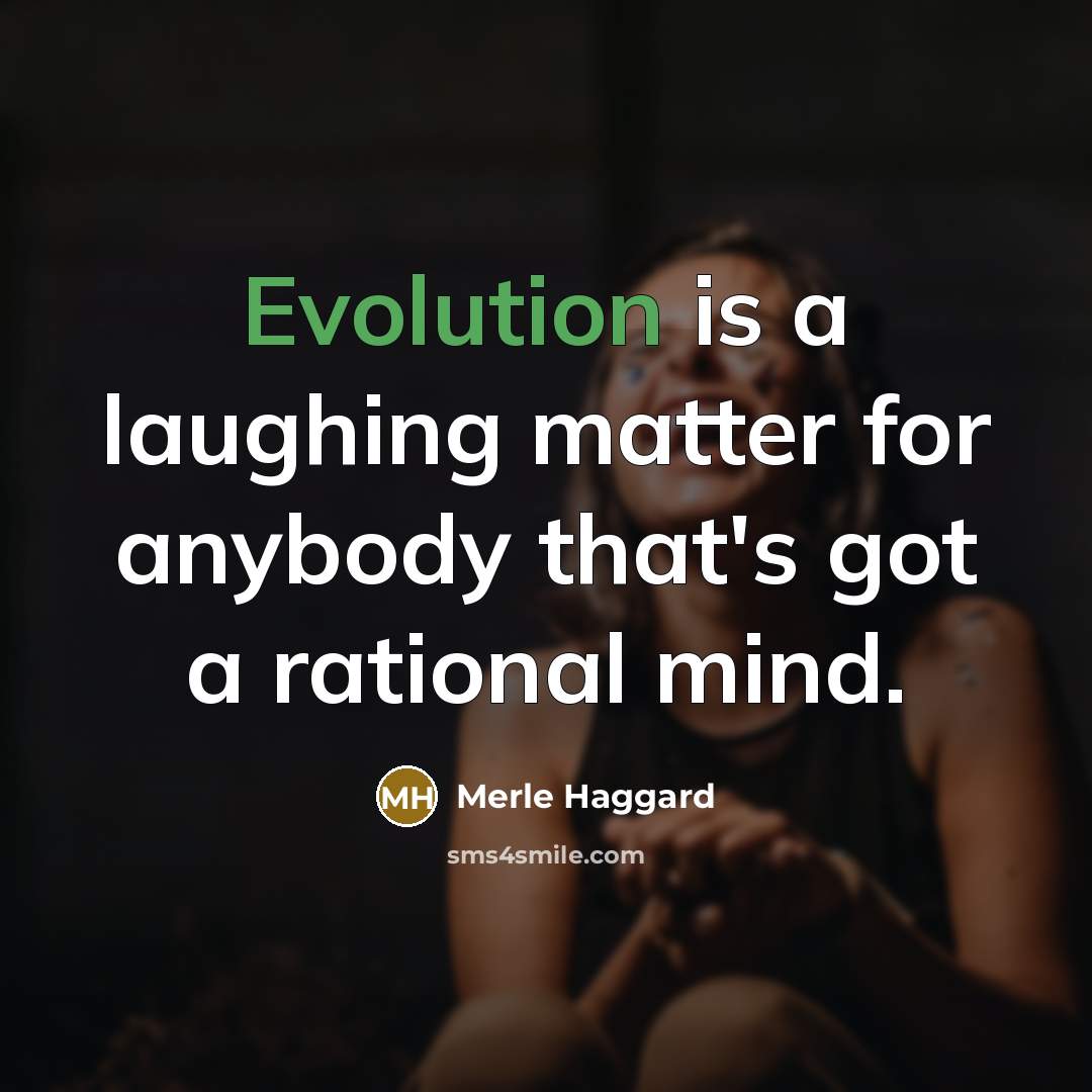 “Evolution is a laughing matter for anybody that's got a…” quote by Merle Haggard