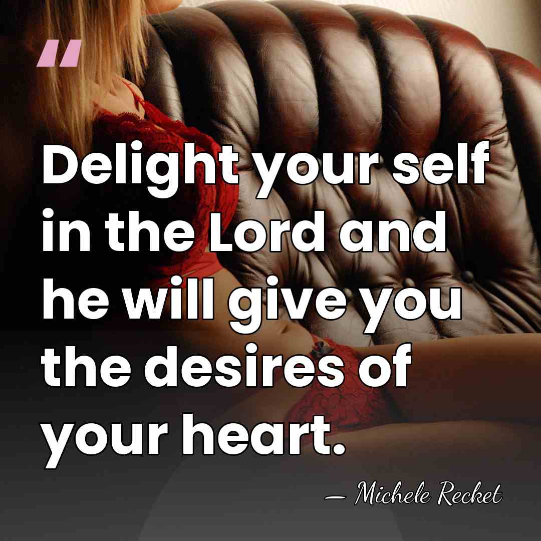 Delight your self in the Lord and he will give you the&hellip; - Michele Recket