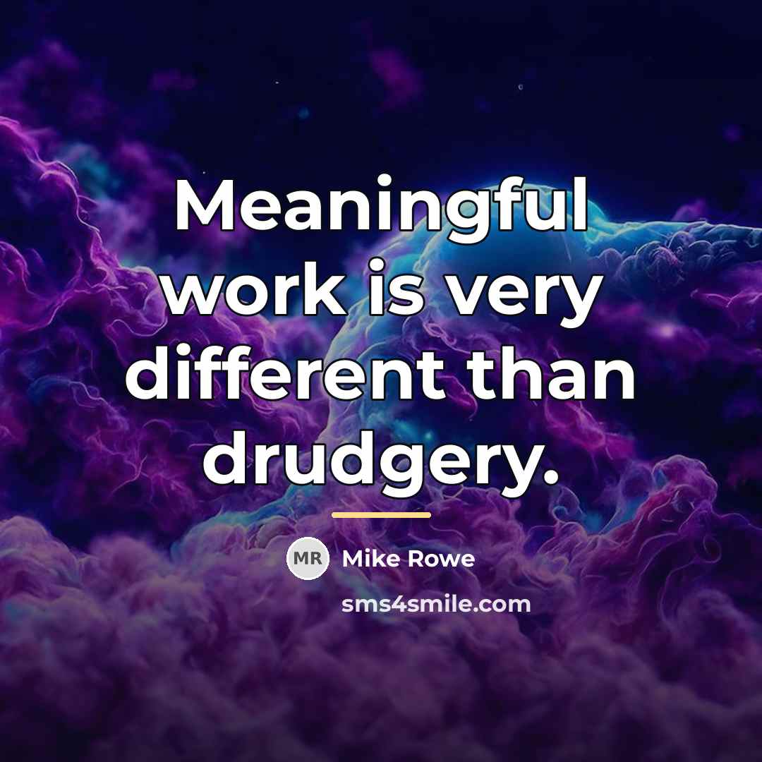 “Meaningful work is very different than drudgery.…” quote by Mike Rowe