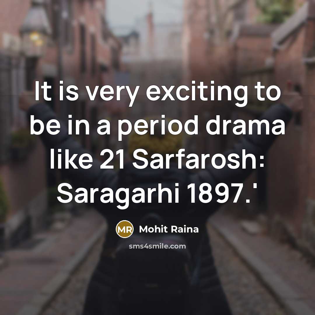 “It is very exciting to be in a period drama…” quote by Mohit Raina