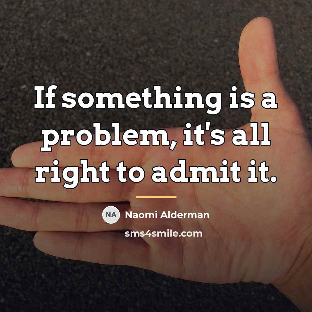 “If something is a problem, it's all right to admit…” quote by Naomi Alderman