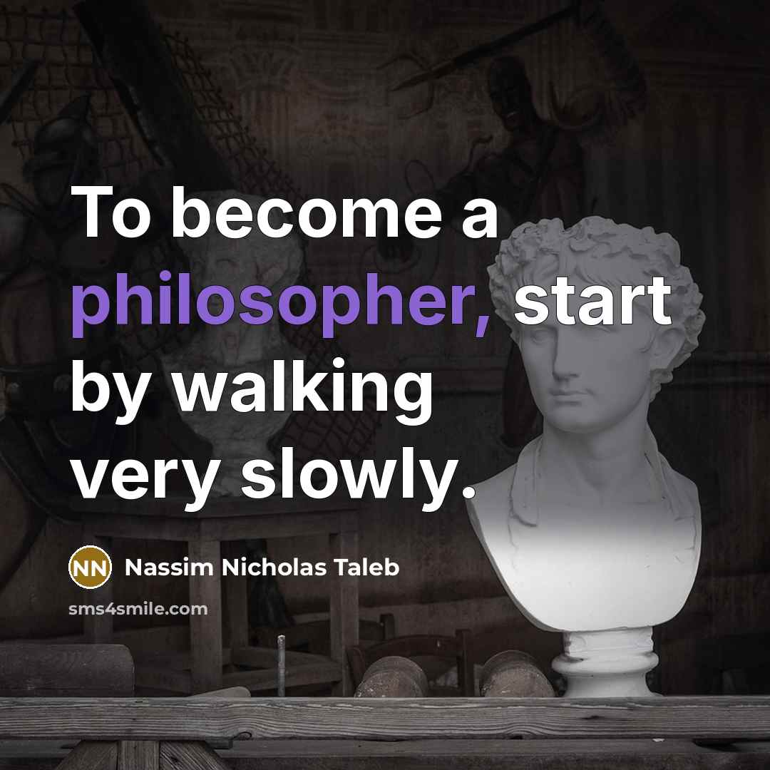 “To become a philosopher, start by walking very slowly.…” quote by Nassim Nicholas Taleb