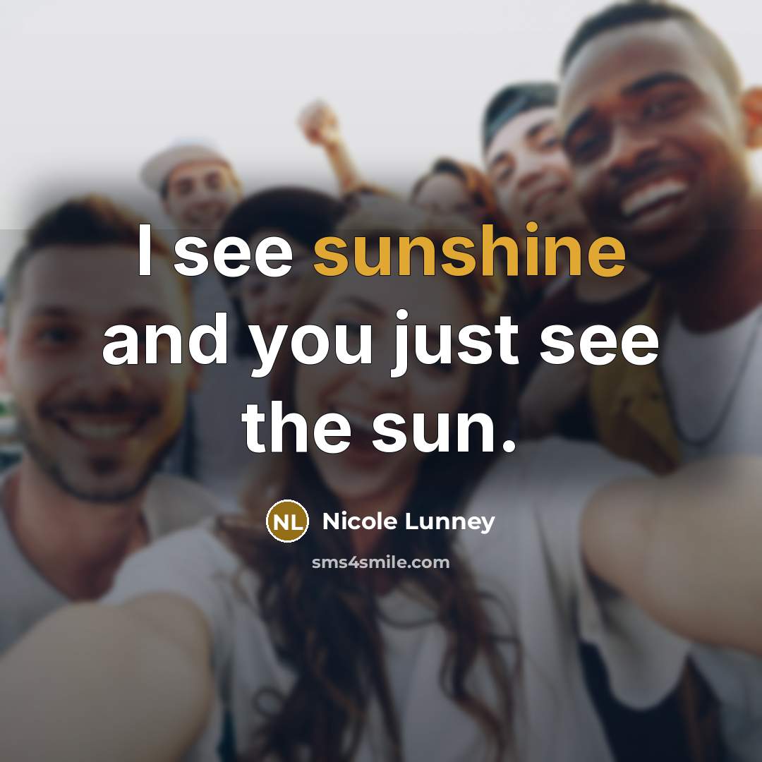 “I see sunshine and you just see the sun.…” quote by Nicole Lunney