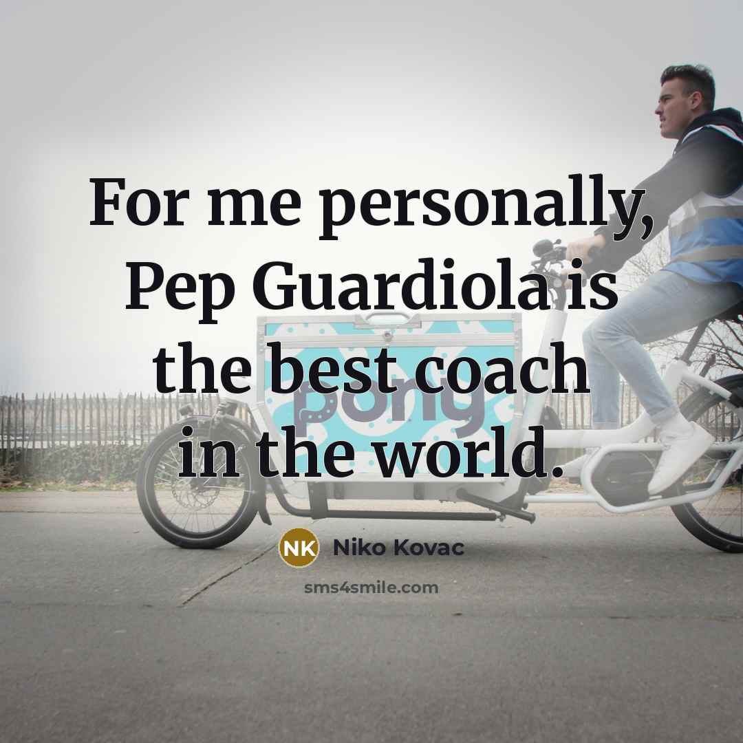 “For me personally, Pep Guardiola is the best coach in…” quote by Niko Kovac