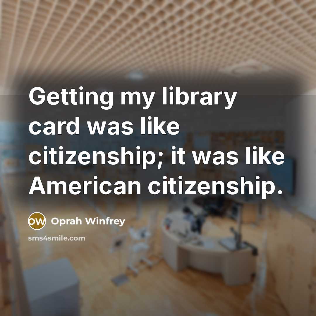“Getting my library card was like citizenship; it was like…” quote by Oprah Winfrey