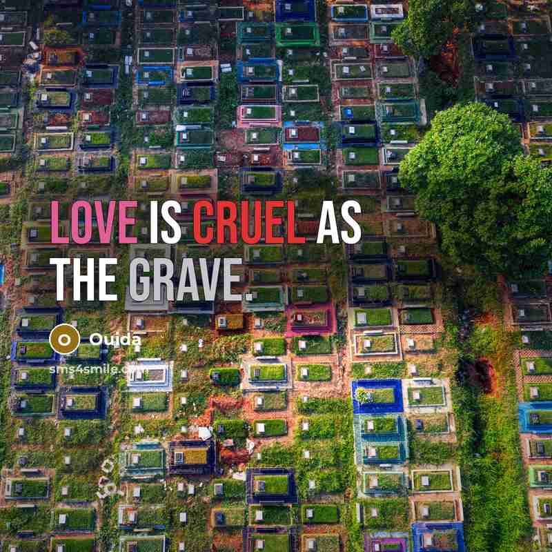 “Love is cruel as the grave.” quote by Ouida