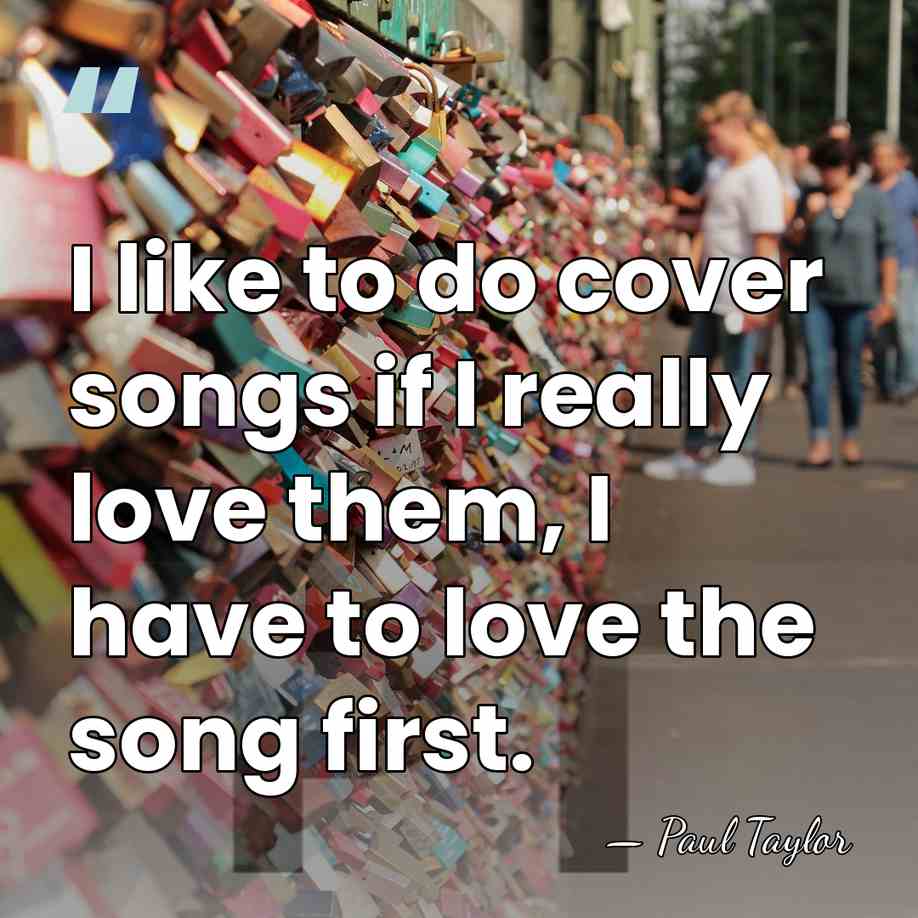 I like to do cover songs if I really love them, I&hellip; - Paul Taylor