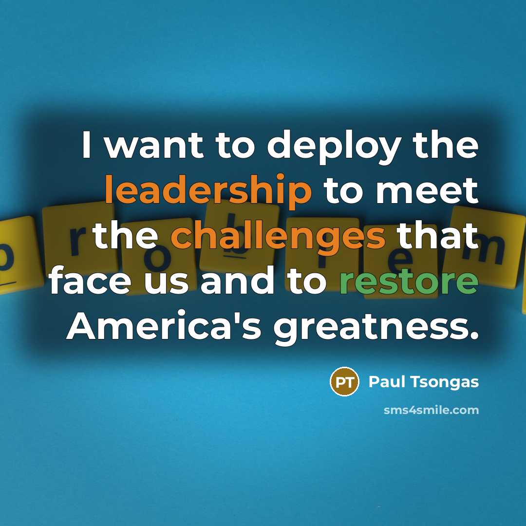 “I want to deploy the leadership to meet the challenges…” quote by Paul Tsongas