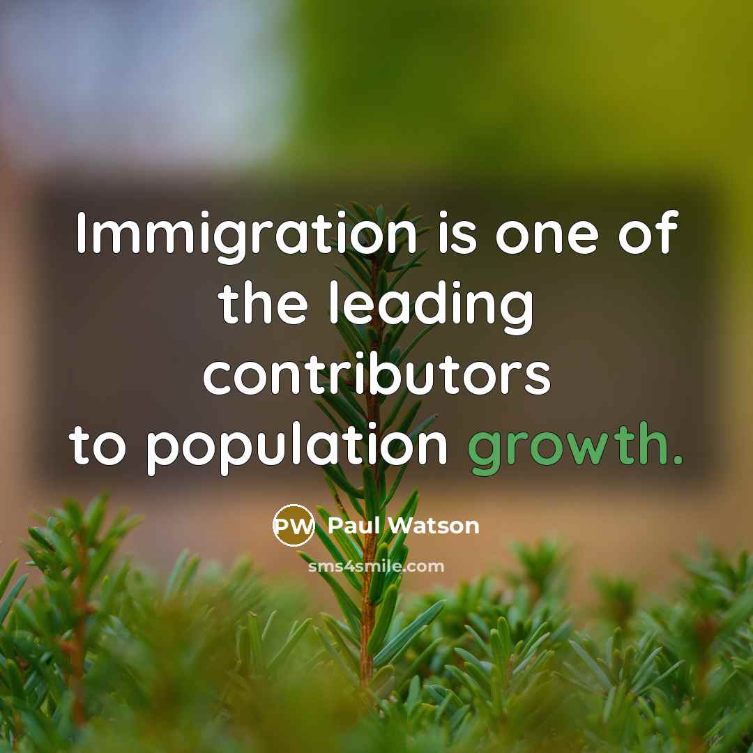 “Immigration is one of the leading contributors to population growth.…” quote by Paul Watson