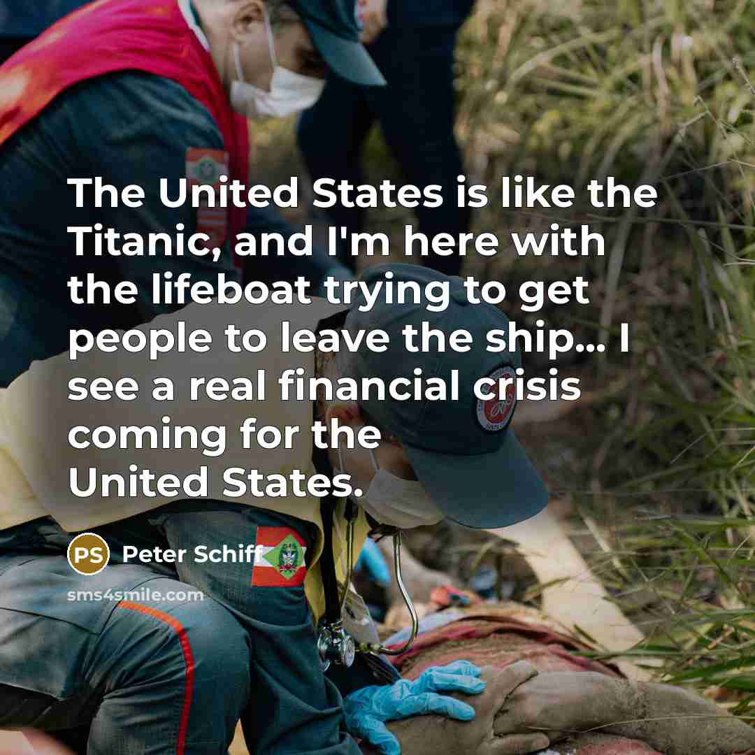 “The United States is like the Titanic, and I'm here…” quote by Peter Schiff