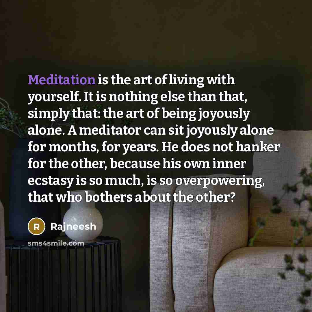“Meditation is the art of living with yourself. It is…” quote by Rajneesh