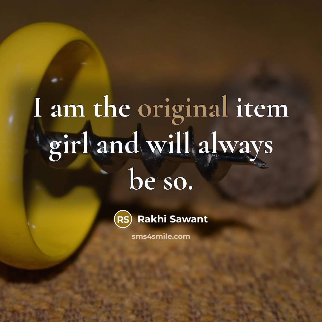 “I am the original item girl and will always be…” quote by Rakhi Sawant