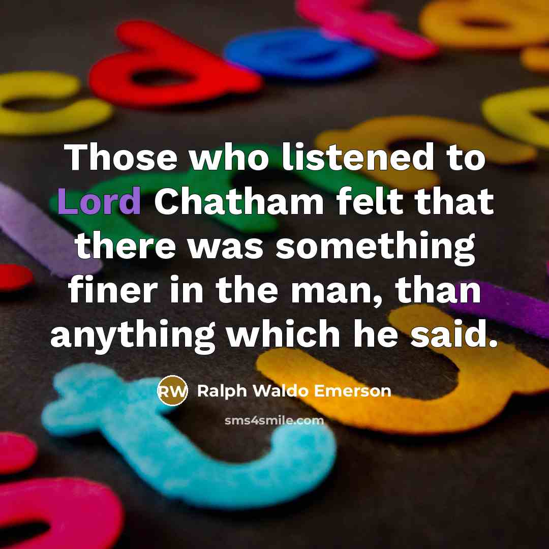 “Those who listened to Lord Chatham felt that there was…” quote by Ralph Waldo Emerson