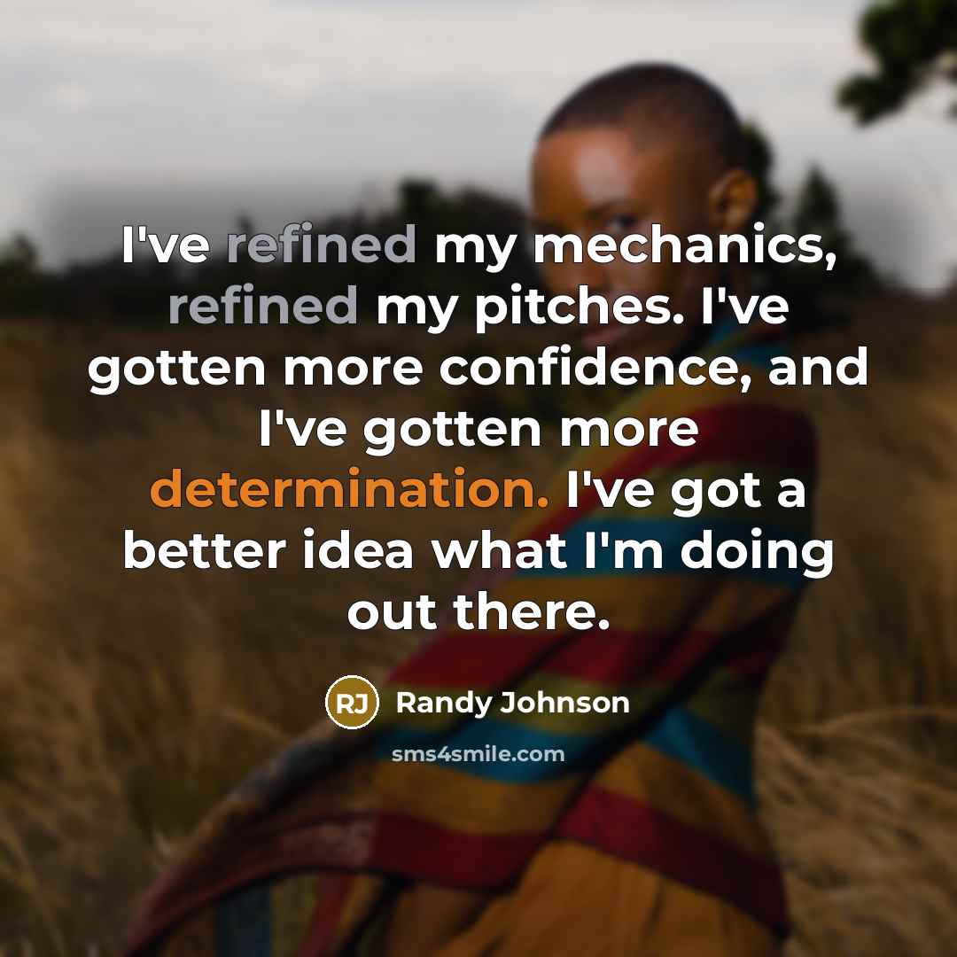 “I've refined my mechanics, refined my pitches. I've gotten more…” quote by Randy Johnson