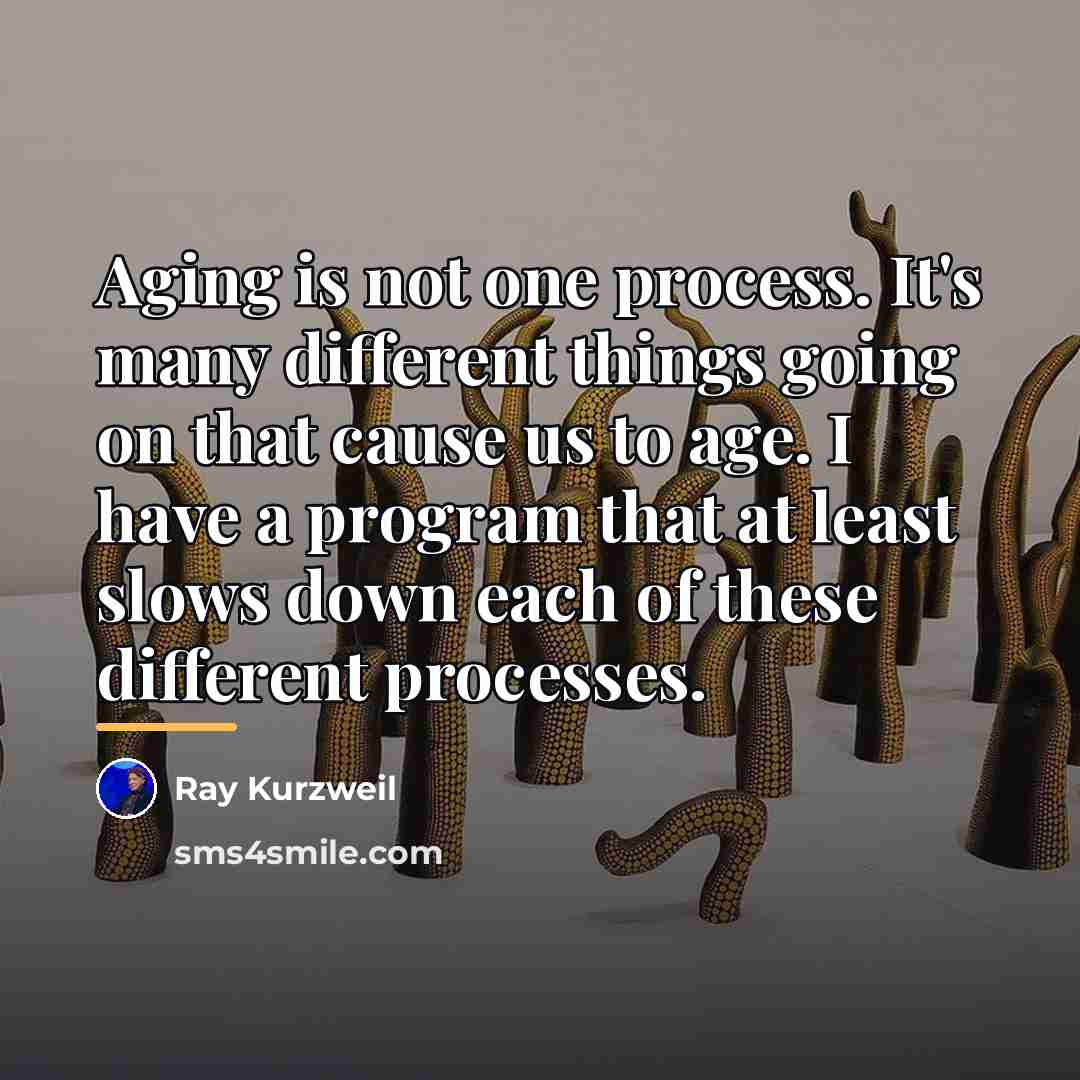 “Aging is not one process. It's many different things going…” quote by Ray Kurzweil