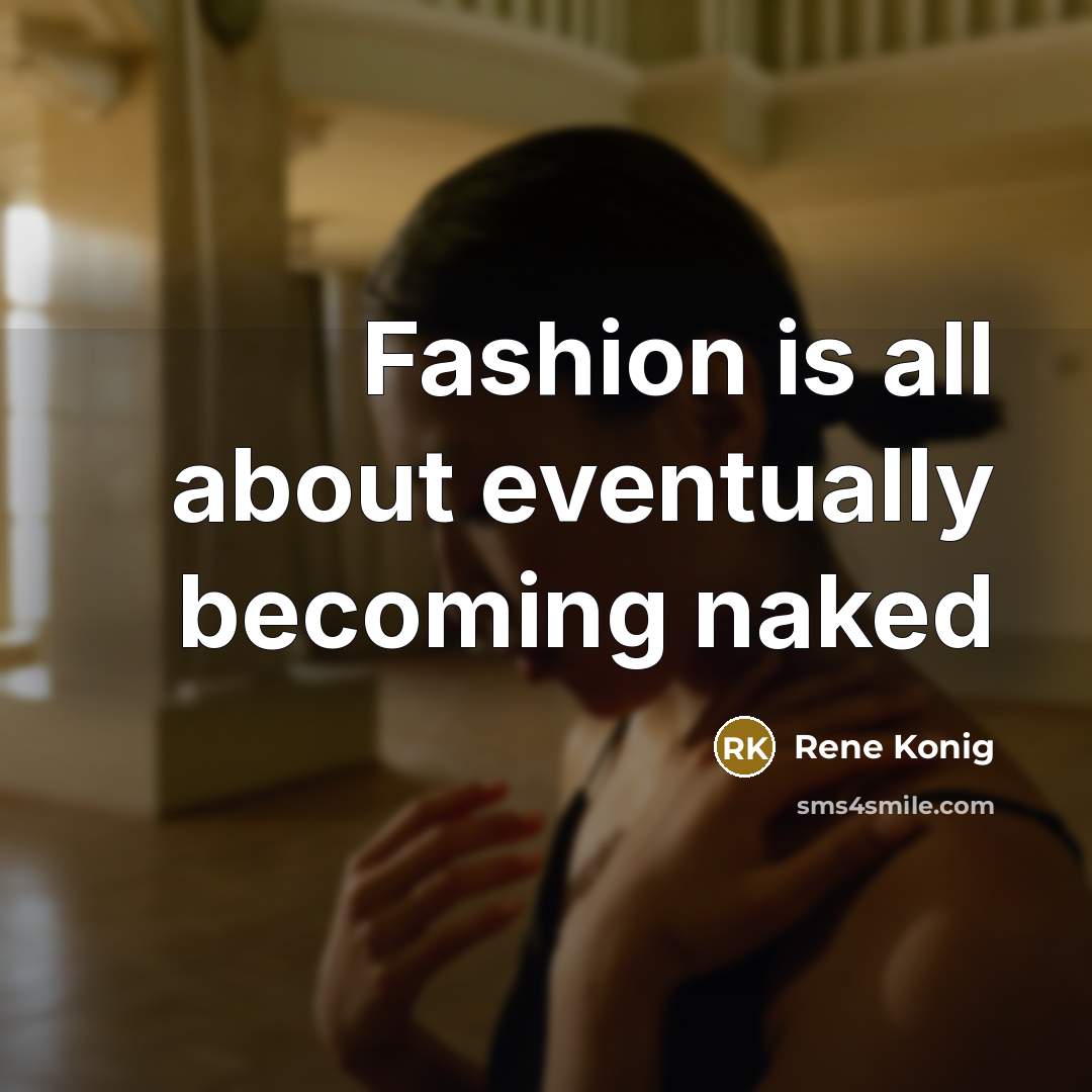“Fashion is all about eventually becoming naked…” quote by Rene Konig