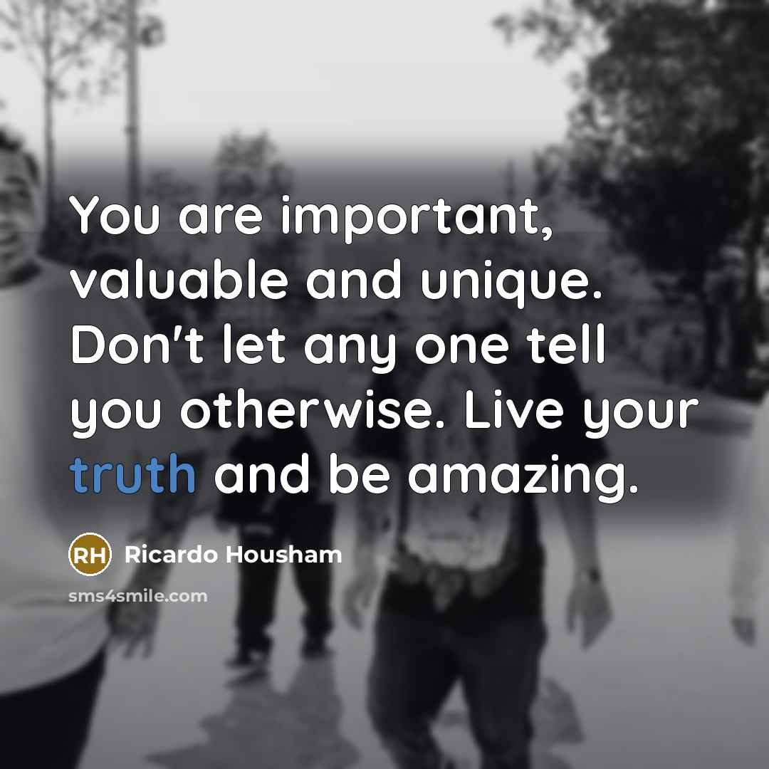 “You are important, valuable and unique. Don't let any one…” quote by Ricardo Housham