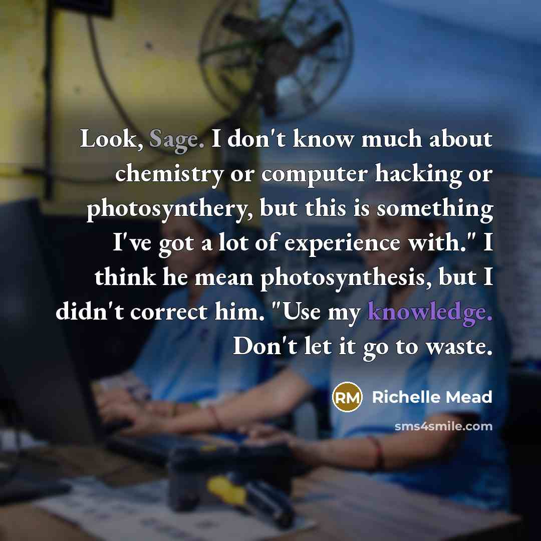 “Look, Sage. I don't know much about chemistry or computer…” quote by Richelle Mead