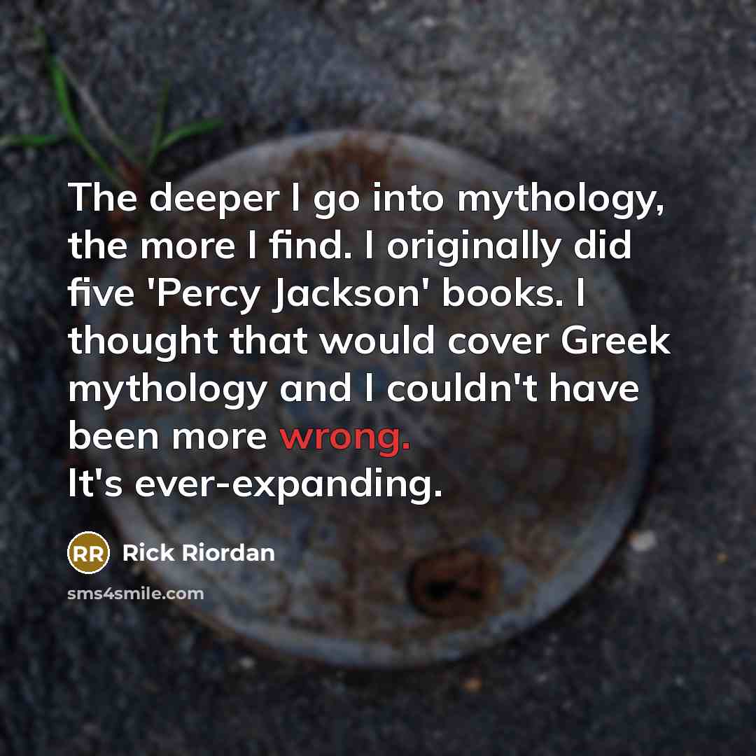 “The deeper I go into mythology, the more I find.…” quote by Rick Riordan