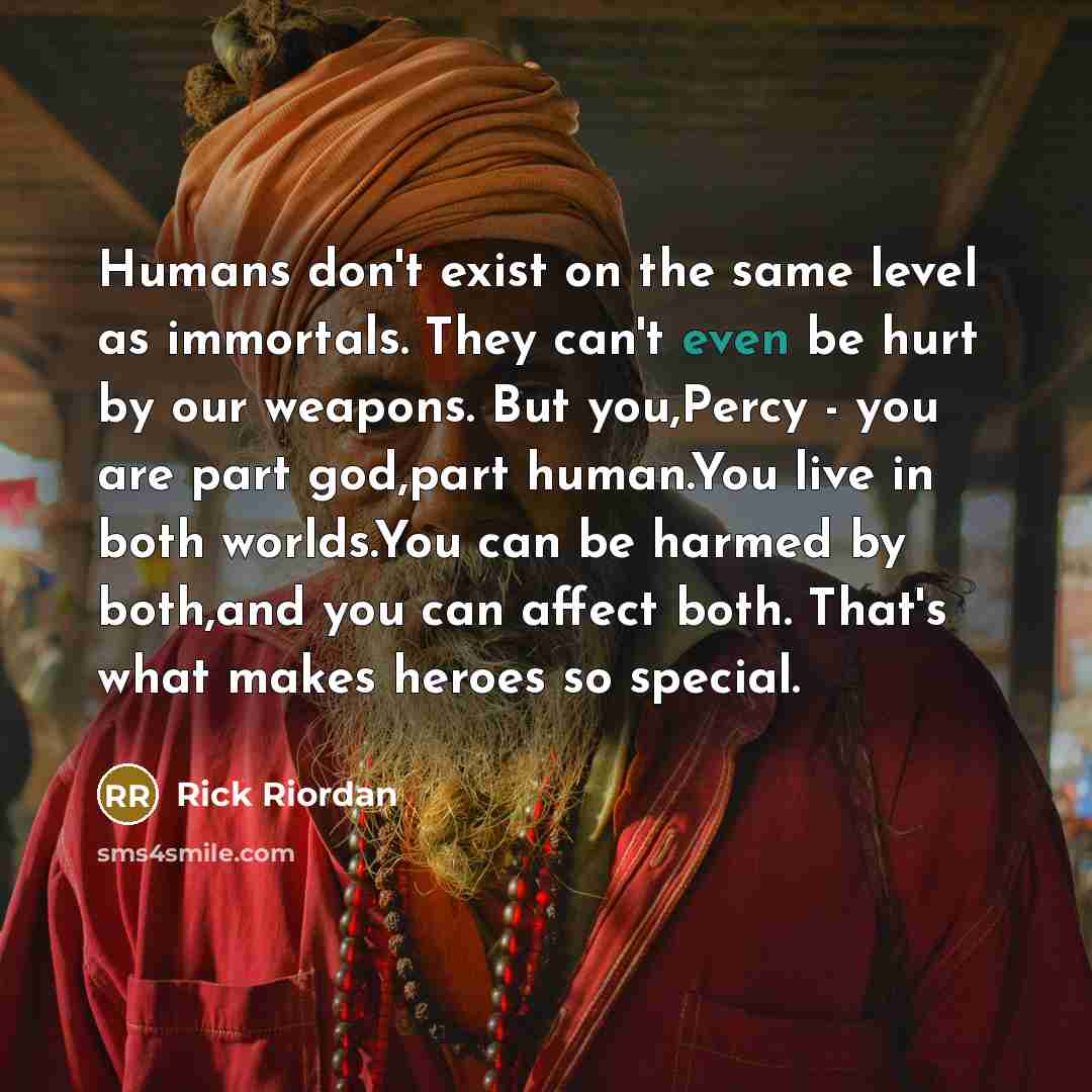 “Humans don't exist on the same level as immortals. They…” quote by Rick Riordan