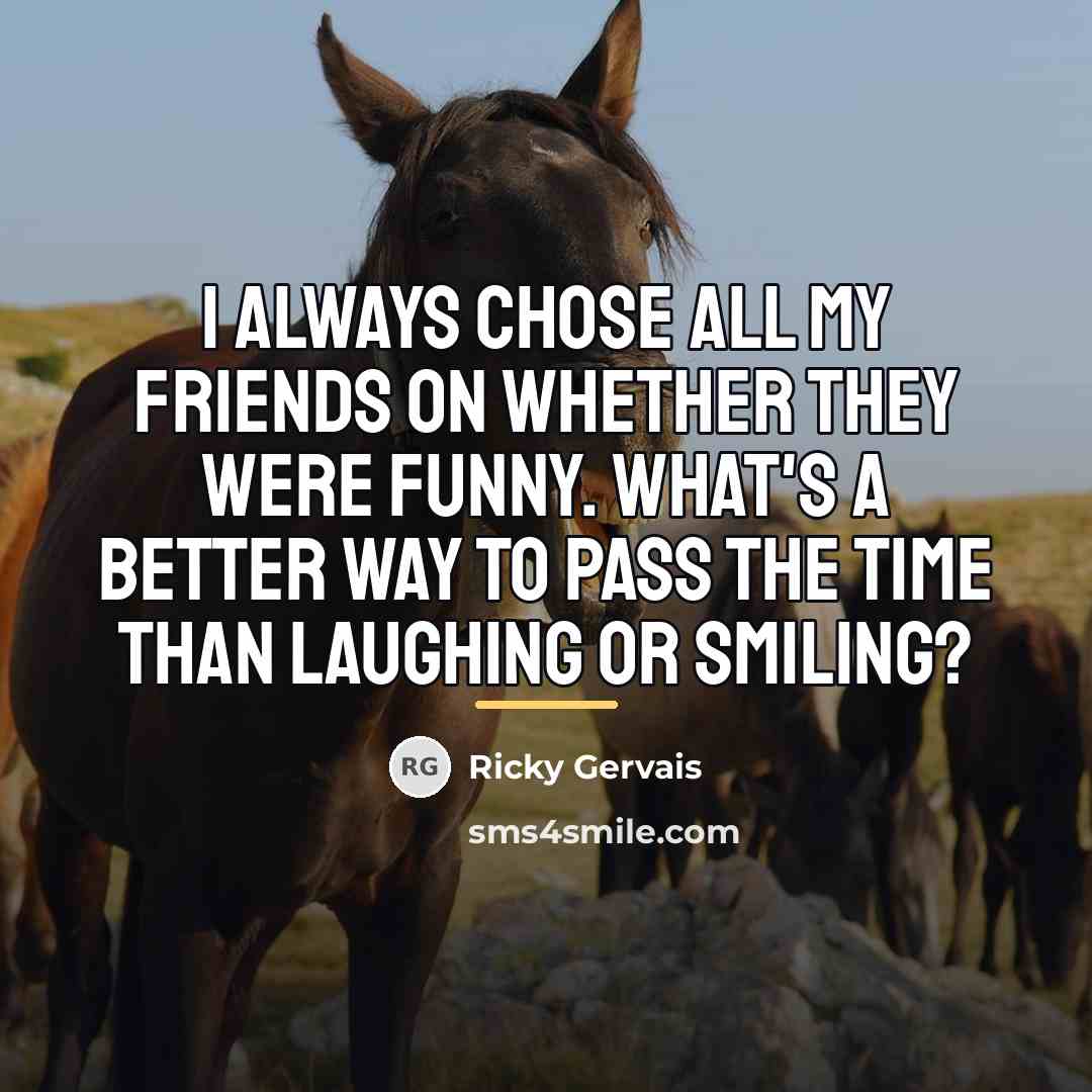 “I always chose all my friends on whether they were…” quote by Ricky Gervais