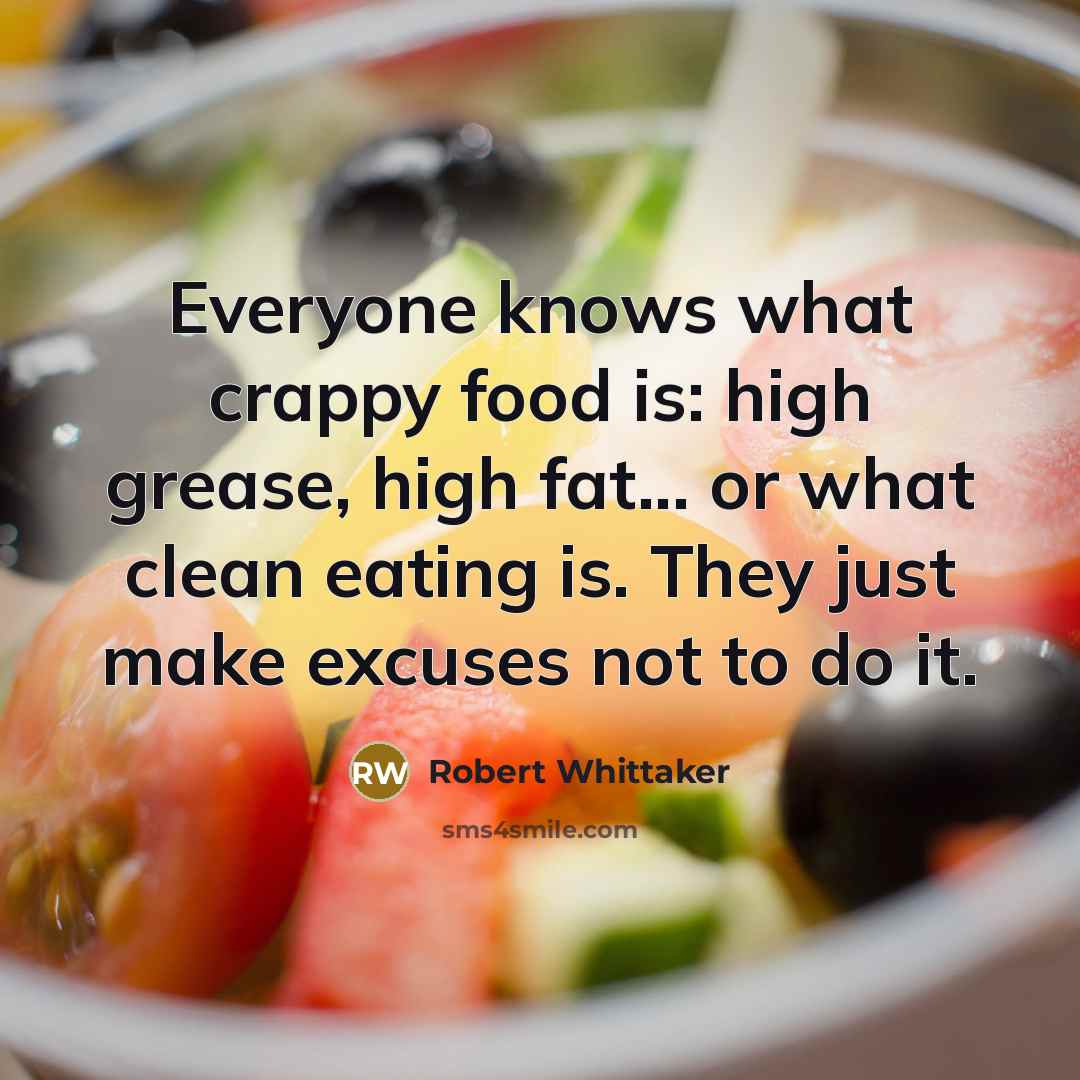 “Everyone knows what crappy food is: high grease, high fat...…” quote by Robert Whittaker